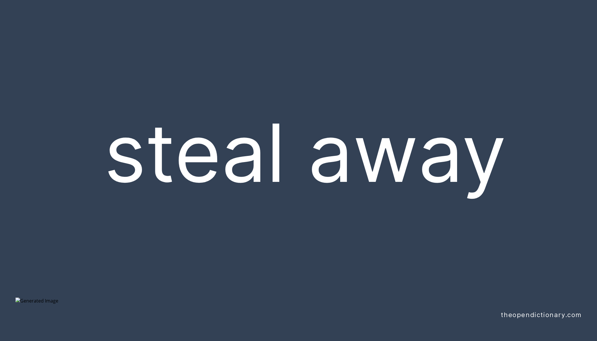 Steal Away Meaning Of Steal Away Definition Of Steal Away Example 